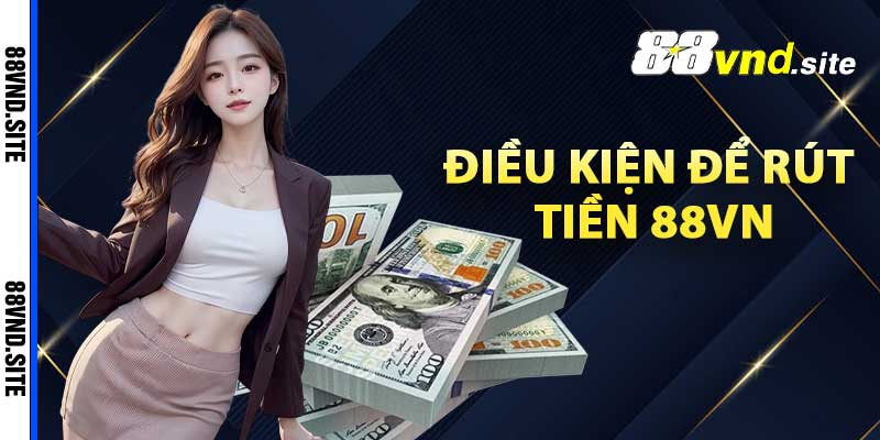 Điều kiện để rút tiền 88Vn