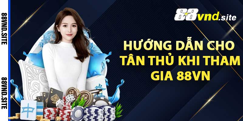 Hướng dẫn cho tân thủ khi tham gia 88vn