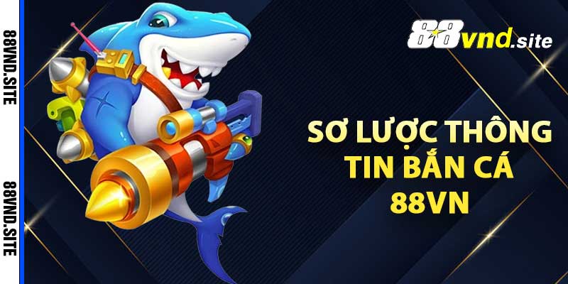 Sơ lược thông tin bắn cá 88vn