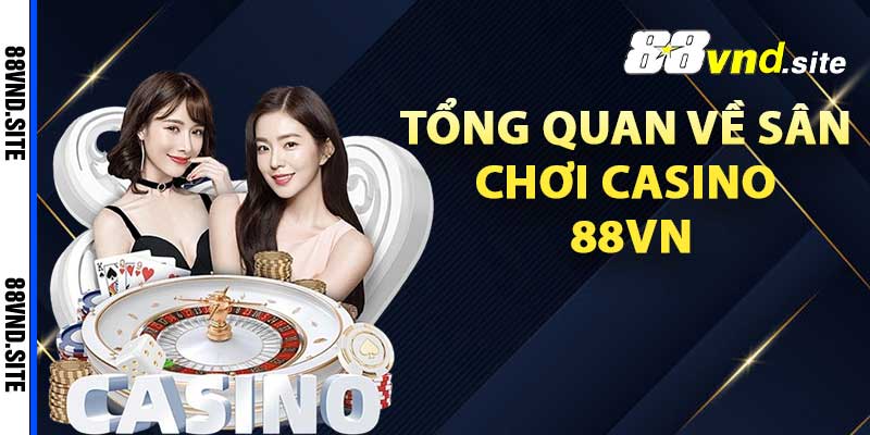 Tổng quan về sân chơi casino 88vn